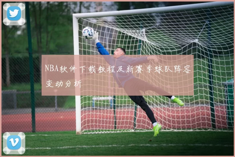 NBA软件下载教程及新赛季球队阵容变动分析