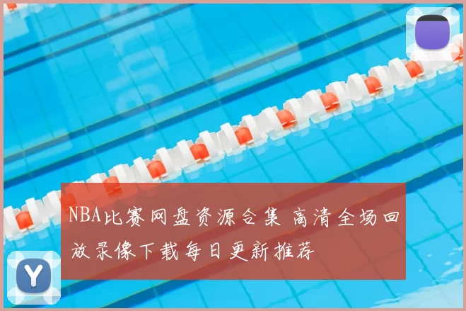 NBA比赛网盘资源合集 高清全场回放录像下载每日更新推荐