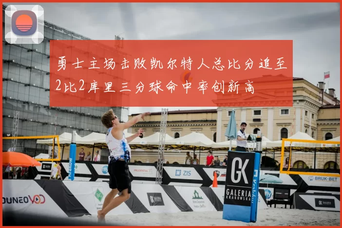 勇士主场击败凯尔特人总比分追至2比2库里三分球命中率创新高