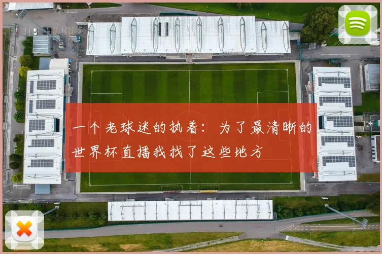 一个老球迷的执着：为了最清晰的世界杯直播我找了这些地方